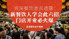 資深餐飲老兵透露：新餐飲人學會此六招，門店開業必火爆
